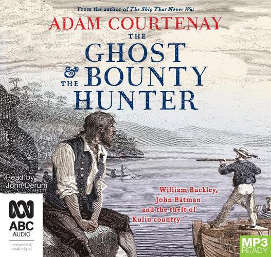 The Ghost And The Bounty Hunter: William Buckley, John Batman and the Theft Of Kulin Country