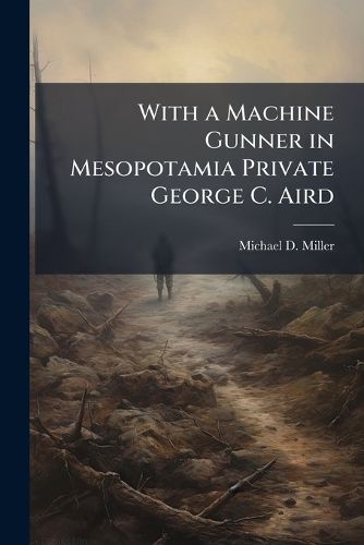 Cover image for With a Machine Gunner in Mesopotamia Private George C. Aird