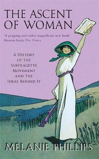 Cover image for The Ascent Of Woman: A History of the Suffragette Movement