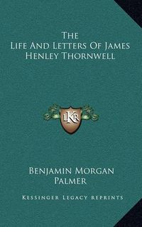 Cover image for The Life and Letters of James Henley Thornwell