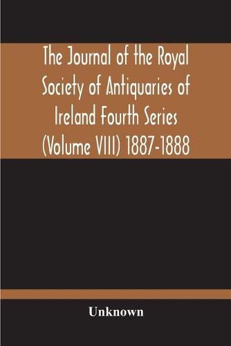 Cover image for The Journal Of The Royal Society Of Antiquaries Of Ireland Fourth Series (Volume Viii) 1887-1888