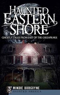 Cover image for Haunted Eastern Shore: Ghostly Tales from East of the Chesapeake