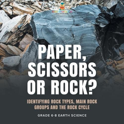 Cover image for Paper, Scissors or Rock? Identifying Rock Types, Main Rock Groups and the Rock Cycle Grade 6-8 Earth Science