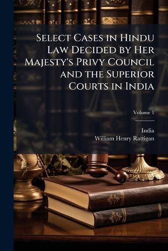 Cover image for Select Cases in Hindu Law Decided by Her Majesty's Privy Council and the Superior Courts in India