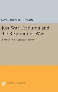 Cover image for Just War Tradition and the Restraint of War: A Moral and Historical Inquiry