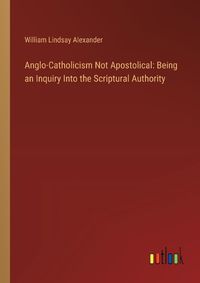 Cover image for Anglo-Catholicism Not Apostolical