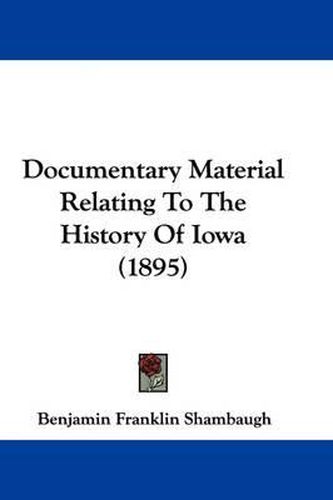Cover image for Documentary Material Relating to the History of Iowa (1895)