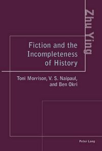 Cover image for Fiction and the Incompleteness of History: Toni Morrison, V. S. Naipaul, and Ben Okri
