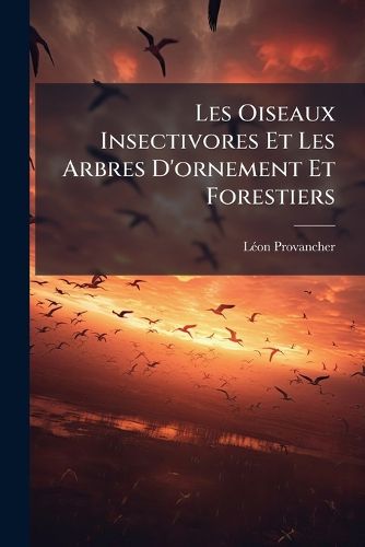 Cover image for Les Oiseaux Insectivores Et Les Arbres D'Ornement Et Forestiers