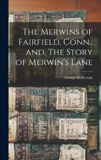 Cover image for The Merwins of Fairfield, Conn., and, The Story of Merwin's Lane