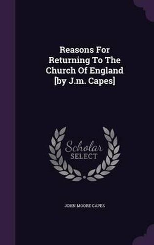 Cover image for Reasons for Returning to the Church of England [By J.M. Capes]