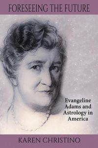 Cover image for Foreseeing the Future: Evangeline Adams and Astrology in America