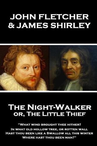 John Fletcher & James Shirley - The Night-Walker or, The Little Thief: Since 'tis become the Title of our Play, A woman once in a Coronation may With pardon, speak the Prologue, give as free A welcome to the Theatre