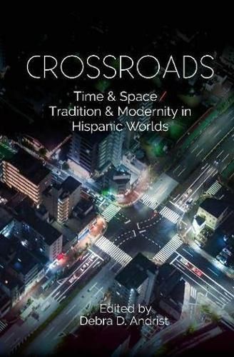 Cover image for Crossroads: Time & Space / Tradition & Modernity  in Hispanic Worlds