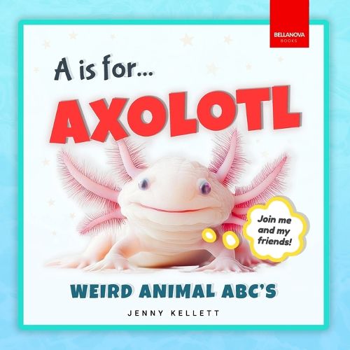 Cover image for A is for Axolotl... Weird Animal ABC's