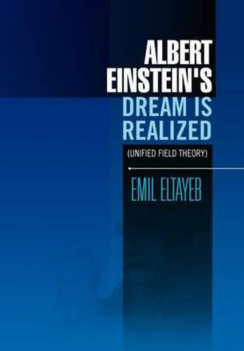 Cover image for Albert Einstein's Dream Is Realized (Unified Field Theory): Unified Field Theory