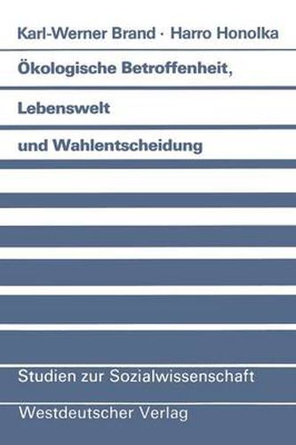 OEkologische Betroffenheit, Lebenswelt Und Wahlentscheidung: Pladoyer Fur Eine Neue Perspektive Der Wahlforschung Am Beispiel Der Bundestagswahl 1983