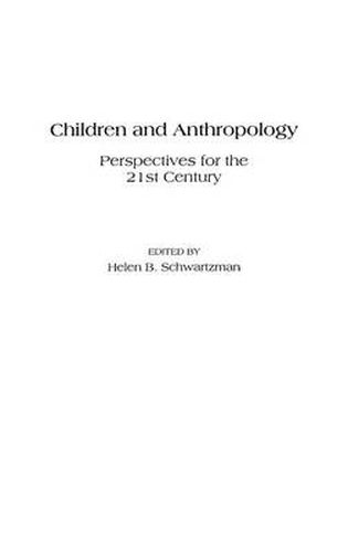 Children and Anthropology: Perspectives for the 21st Century