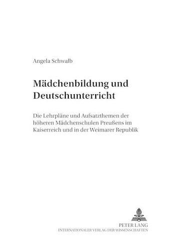 Cover image for Maedchenbildung Und Deutschunterricht: Die Lehrplaene Und Aufsatzthemen Der Hoeheren Maedchenschulen Preussens Im Kaiserreich Und in Der Weimarer Republik