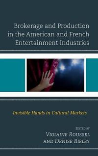 Cover image for Brokerage and Production in the American and French Entertainment Industries: Invisible Hands in Cultural Markets