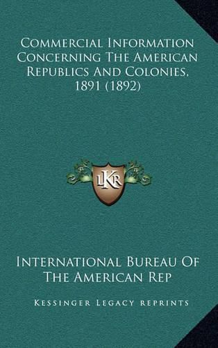 Cover image for Commercial Information Concerning the American Republics and Colonies, 1891 (1892)