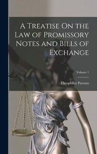 Cover image for A Treatise On the Law of Promissory Notes and Bills of Exchange; Volume 1