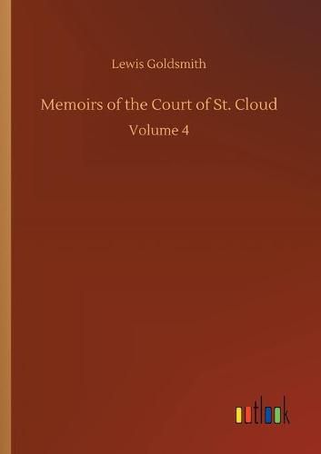 Cover image for Memoirs of the Court of St. Cloud: Volume 4