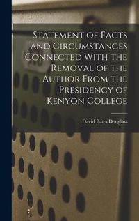 Cover image for Statement of Facts and Circumstances Connected With the Removal of the Author From the Presidency of Kenyon College