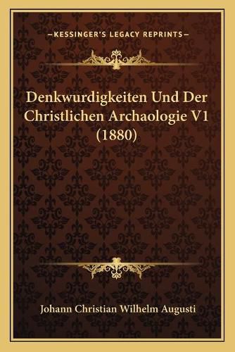 Denkwurdigkeiten Und Der Christlichen Archaologie V1 (1880)