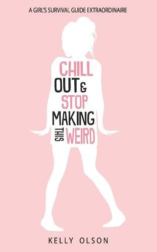 Cover image for Chill Out & Stop Making This Weird: A Girl's Survival Guide Extraordinaire