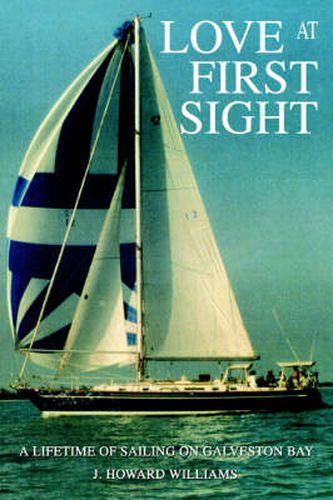 Cover image for Love at First Sight: A Lifetime of Sailing on Galveston Bay