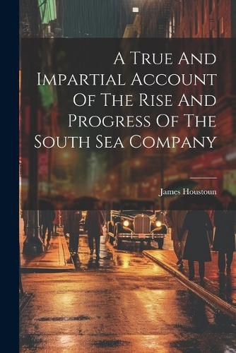 Cover image for A True And Impartial Account Of The Rise And Progress Of The South Sea Company