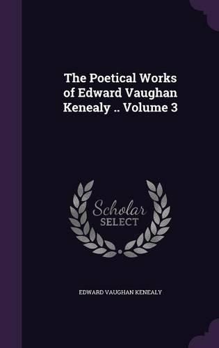 Cover image for The Poetical Works of Edward Vaughan Kenealy .. Volume 3