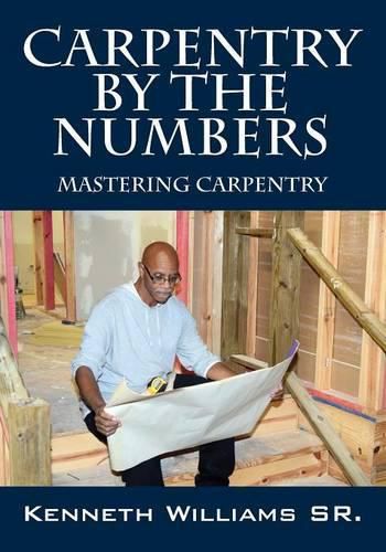 Cover image for Carpentry by the Numbers: Mastering Carpentry