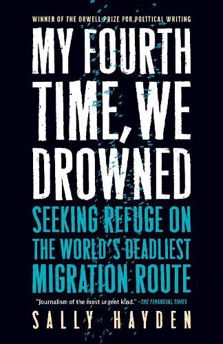 Cover image for My Fourth Time, We Drowned: Seeking Refuge on the World's Deadliest Migration Route