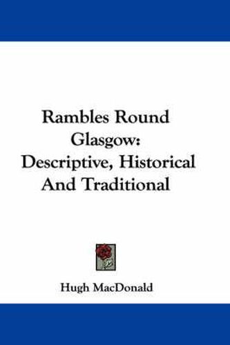 Cover image for Rambles Round Glasgow: Descriptive, Historical and Traditional