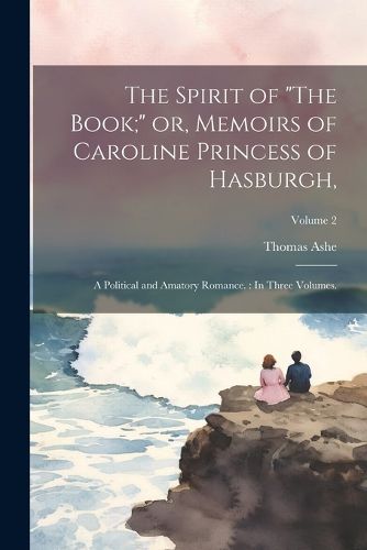 The Spirit of "The Book;" or, Memoirs of Caroline Princess of Hasburgh,