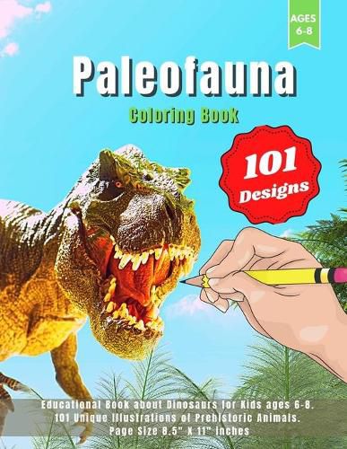 Cover image for Paleofauna Coloring Book: Educational Book about Dinosaurs for Kids ages 6-8. 101 Unique Illustrations of Prehistoric Animals. Page Size 8.5 X 11 inches.