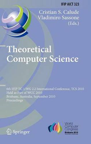 Cover image for Theoretical Computer Science: 6th IFIP WG 2.2 International Conference, TCS 2010, Held as a Part of WCC 2010, Brisbane, Australia, September 20-23, 2010, Proceedings