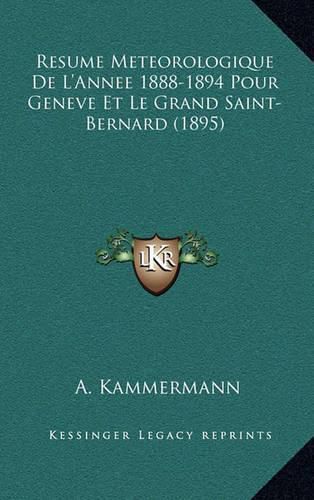 Cover image for Resume Meteorologique de L'Annee 1888-1894 Pour Geneve Et Le Grand Saint-Bernard (1895)