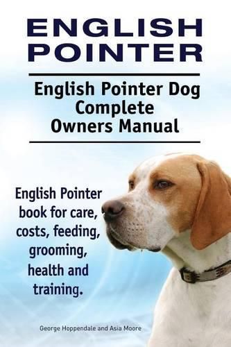 English Pointer. English Pointer Dog Complete Owners Manual. English Pointer book for care, costs, feeding, grooming, health and training.