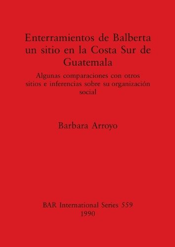 Cover image for Enterramientos de Balberta un sitio en la Costa Sur de Guatemala: Algunas comparaciones con otros sitios e inferencias sobre su organizacion social