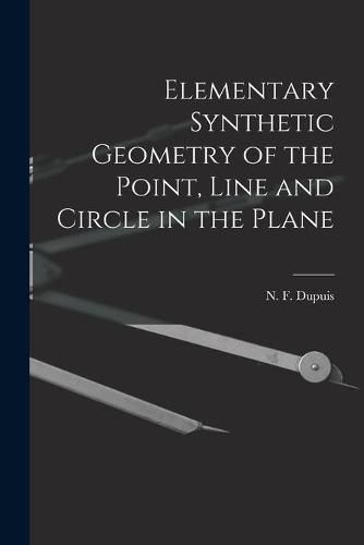 Cover image for Elementary Synthetic Geometry of the Point, Line and Circle in the Plane [microform]