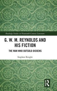 Cover image for G. W. M. Reynolds and His Fiction: The Man Who Outsold Dickens