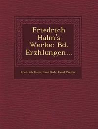 Cover image for Friedrich Halm's Werke: Bd. Erz Hlungen...