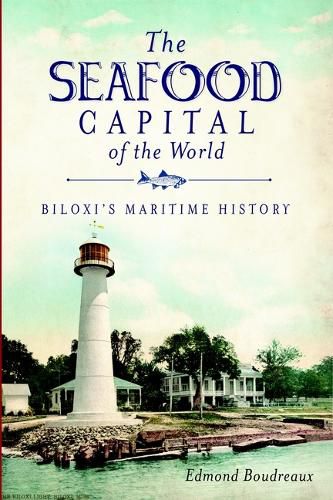 Cover image for The Seafood Capital of the World: Biloxi's Maritime History