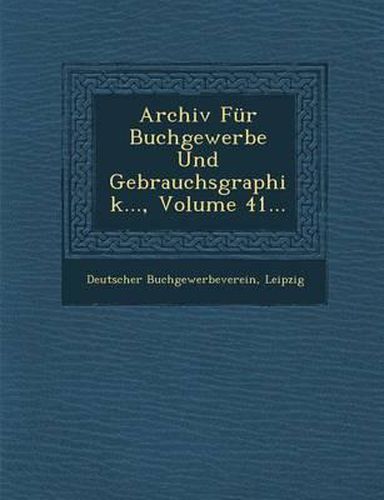 Archiv Fur Buchgewerbe Und Gebrauchsgraphik..., Volume 41...