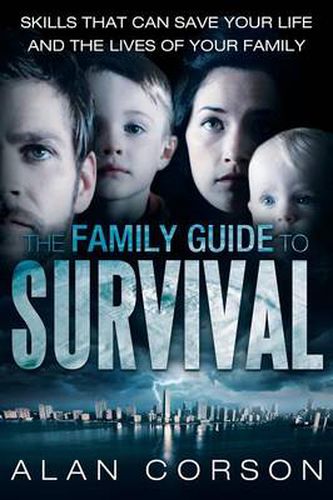 Cover image for The Family Guide to Survival Skills That Can Save Your Life and the Lives of Your Family