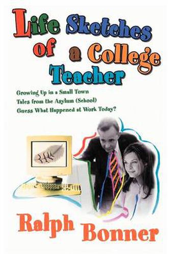 Cover image for Life Sketches of a College Teacher: Growing Up in a Small Town Tales from the Asylum (School) Guess What Happened at Work Today?