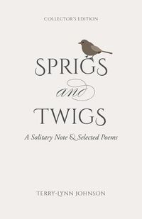 Cover image for Sprigs and Twigs: A Solitary Note & Selected Poems (Collector's Edition)